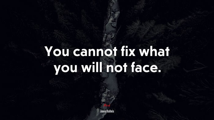 You cannot fix what you will not face. | James Baldwin quote