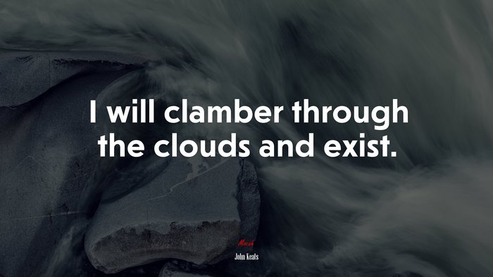 I will clamber through the clouds and exist. | John Keats quote