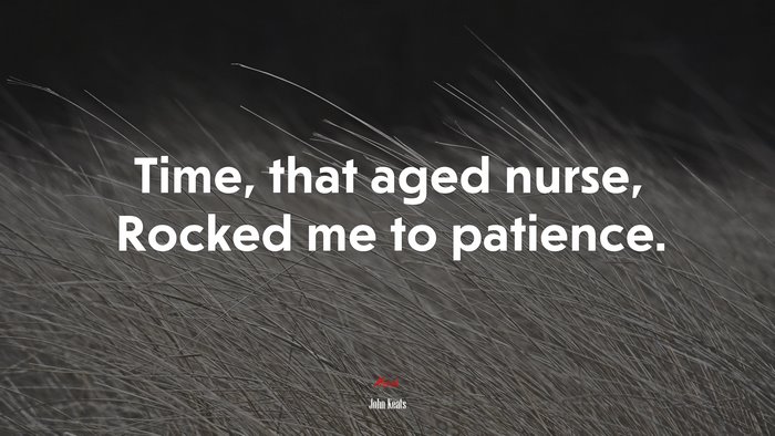 Time, that aged nurse, Rocked me to patience. | John Keats quote