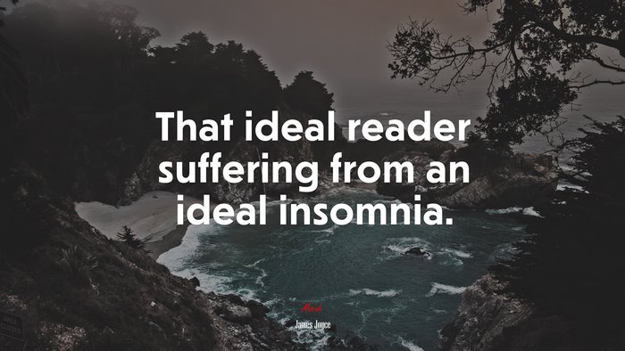 That ideal reader suffering from an ideal insomnia. | James Joyce quote