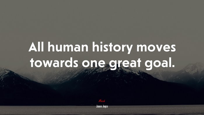 All human history moves towards one great goal. | James Joyce quote