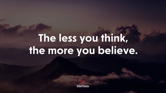 The less you think, the more you believe. | Richard Dawkins quote