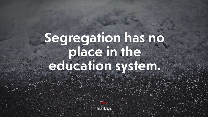 Segregation has no place in the education system. | Richard Dawkins quote