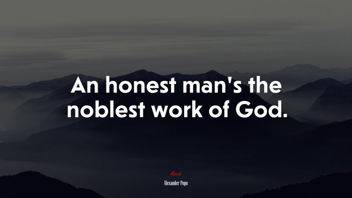 An honest man’s the noblest work of God. | Alexander Pope quote