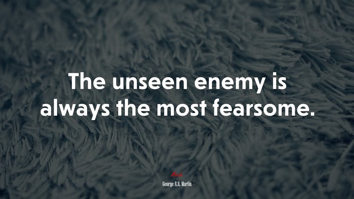 The unseen enemy is always the most fearsome. | George R.R. Martin quote