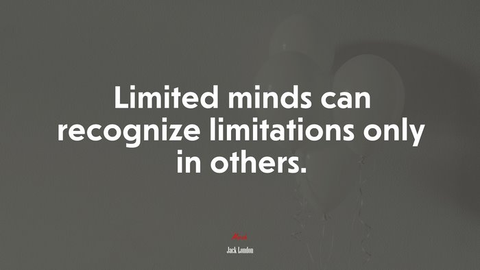 Limited minds can recognize limitations only in others. | Jack London quote
