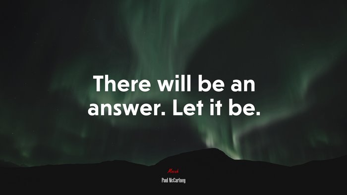 There will be an answer. Let it be. | Paul McCartney quote