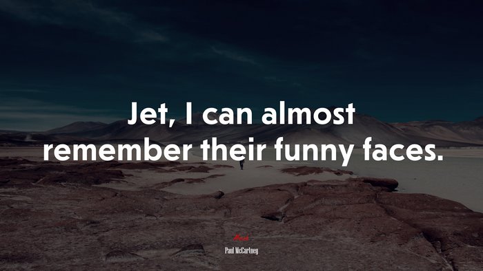 Jet, I can almost remember their funny faces. | Paul McCartney quote