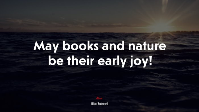 May books and nature be their early joy! | William Wordsworth quote