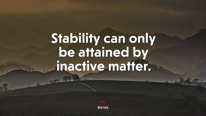 Stability can only be attained by inactive matter. | Marie Curie quote