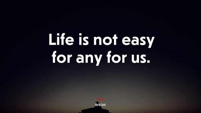 Life is not easy for any for us. | Marie Curie quote