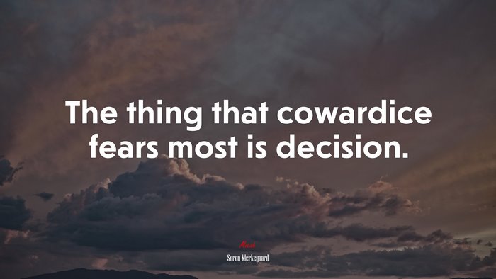 The thing that cowardice fears most is decision. | Soren Kierkegaard quote