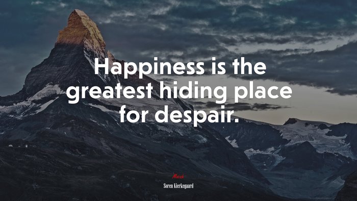 Happiness is the greatest hiding place for despair. | Soren Kierkegaard quote