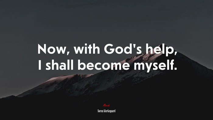 Now, with God’s help, I shall become myself. | Soren Kierkegaard quote