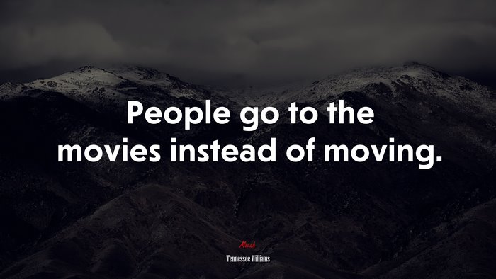 People go to the movies instead of moving. | Tennessee Williams quote