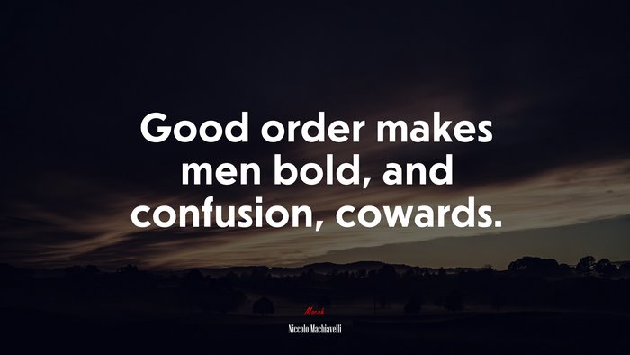 Good order makes men bold, and confusion, cowards. | Niccolò Machiavelli quote