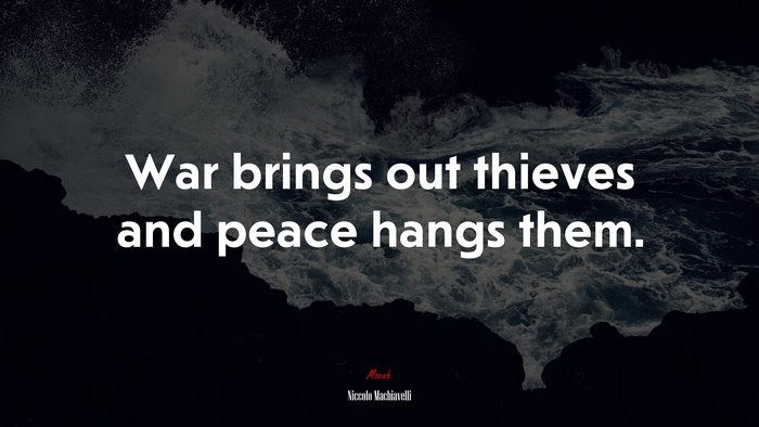 War brings out thieves and peace hangs them. | Niccolò Machiavelli quote