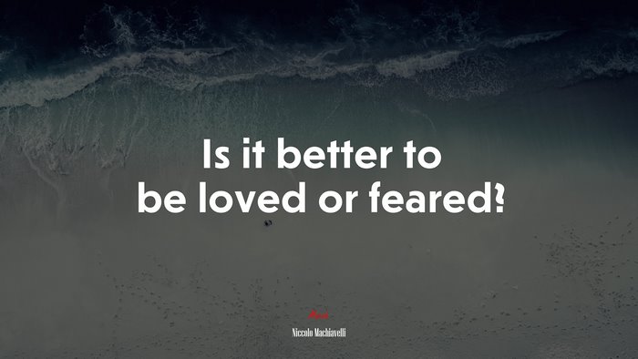 Is it better to be loved or feared? | Niccolò Machiavelli quote