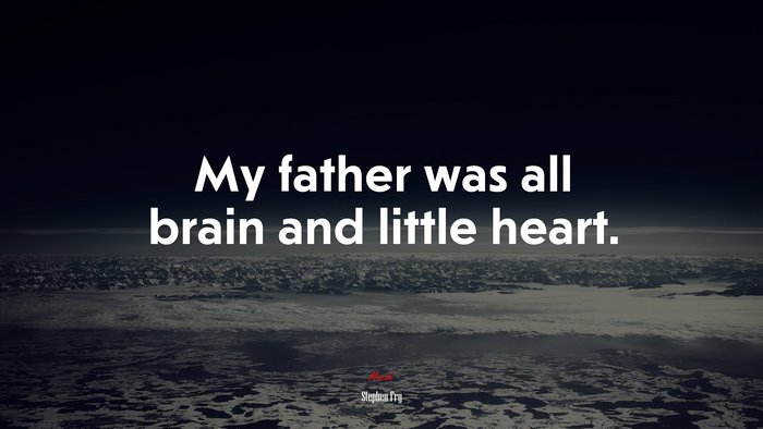 My father was all brain and little heart. | Stephen Fry quote