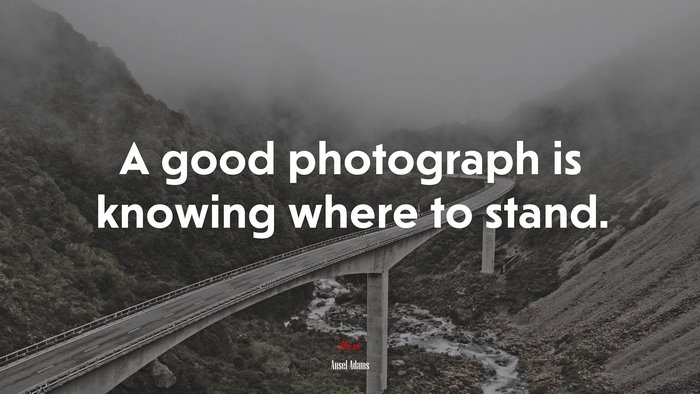 A good photograph is knowing where to stand. | Ansel Adams quote