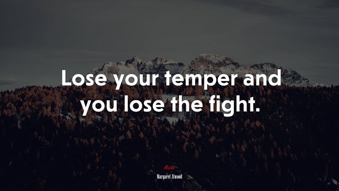 Lose your temper and you lose the fight. | Margaret Atwood quote