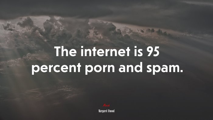 The internet is 95 percent porn and spam. | Margaret Atwood quote
