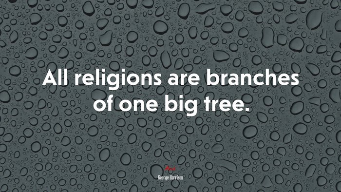All religions are branches of one big tree. | George Harrison quote