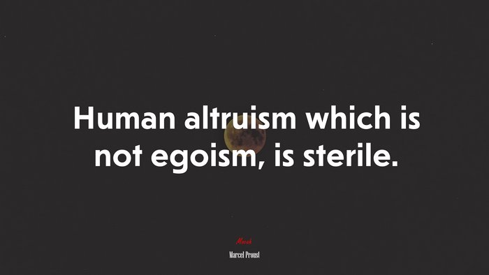 Human altruism which is not egoism, is sterile. | Marcel Proust quote