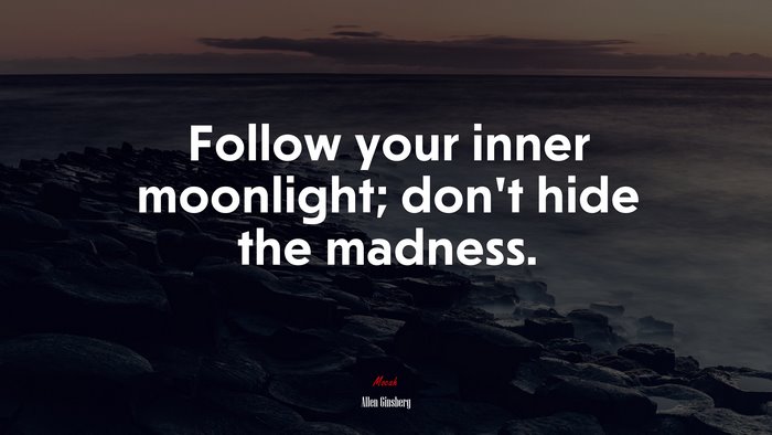 Follow your inner moonlight; don’t hide the madness. | Allen Ginsberg quote