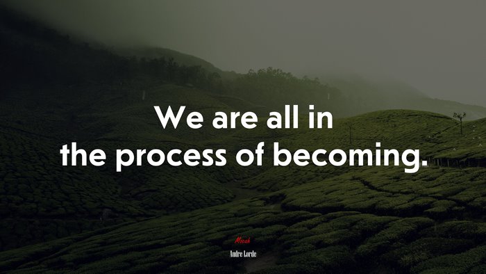 We are all in the process of becoming. | Audre Lorde quote