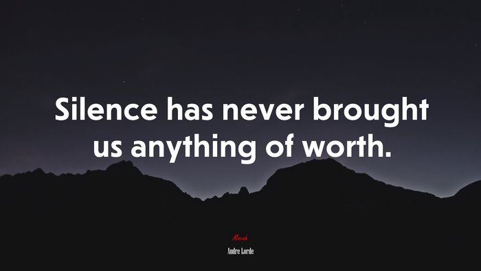 Silence has never brought us anything of worth. | Audre Lorde quote