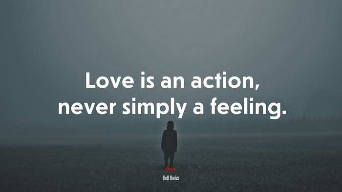 Love is an action, never simply a feeling. | Bell Hooks quote