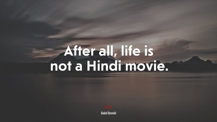 After all, life is not a Hindi movie. | Khaled Hosseini quote
