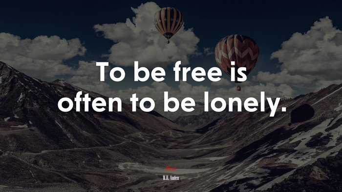 To be free is often to be lonely. | W.H. Auden quote