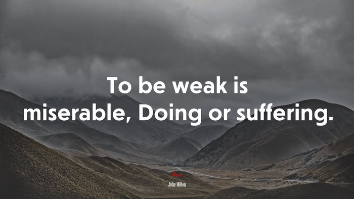 To be weak is miserable, Doing or suffering. | John Milton quote