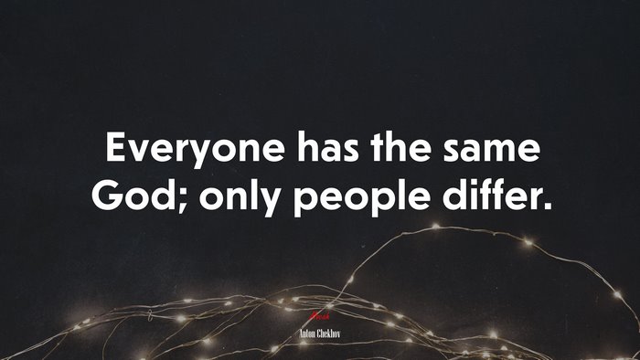 Everyone has the same God; only people differ. | Anton Chekhov quote
