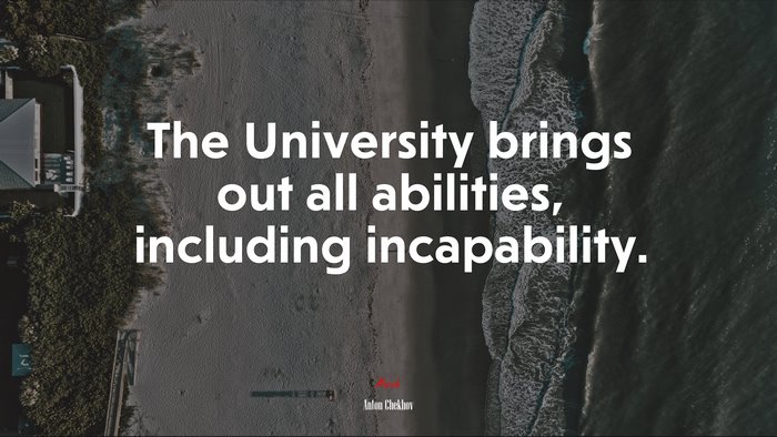 The University brings out all abilities, including incapability. | Anton Chekhov quote