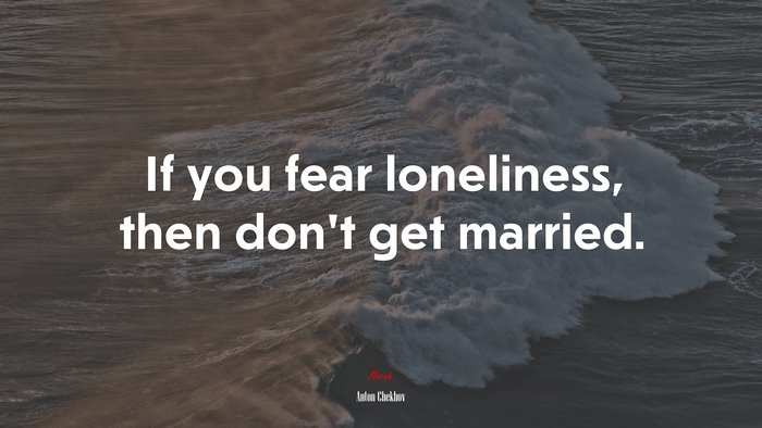 If you fear loneliness, then don’t get married. | Anton Chekhov quote