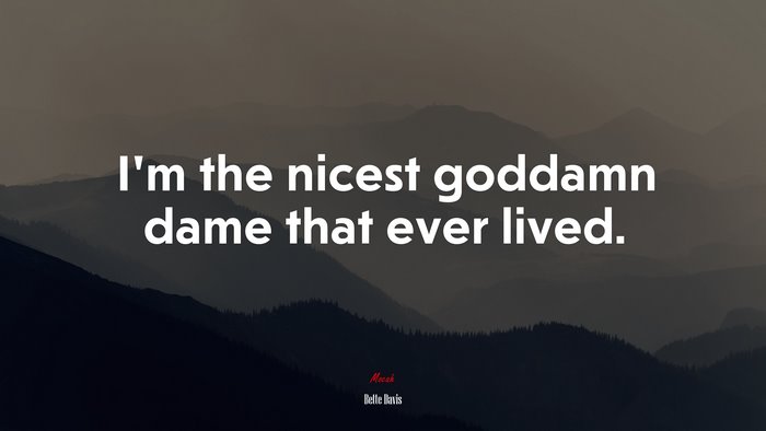 I’m the nicest goddamn dame that ever lived. | Bette Davis quote
