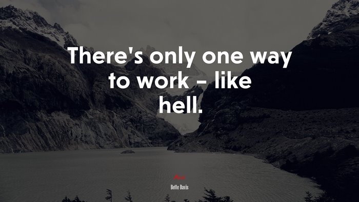 There’s only one way to work – like hell. | Bette Davis quote