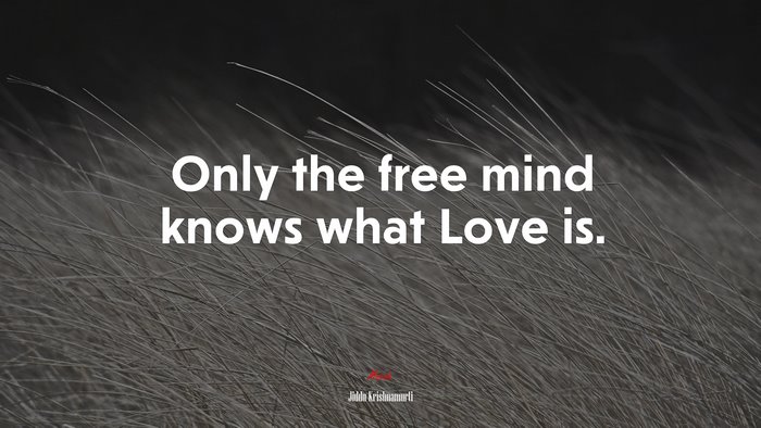 Only the free mind knows what Love is. | Jiddu Krishnamurti quote