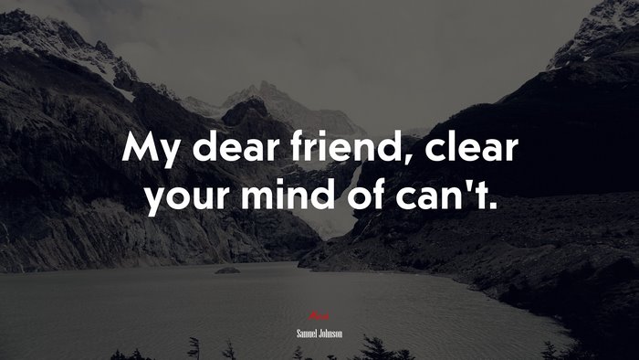 My dear friend, clear your mind of can’t. | Samuel Johnson quote