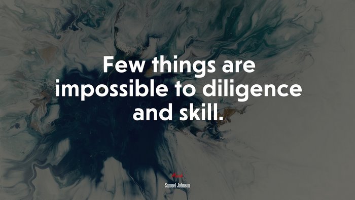 Few things are impossible to diligence and skill. | Samuel Johnson quote