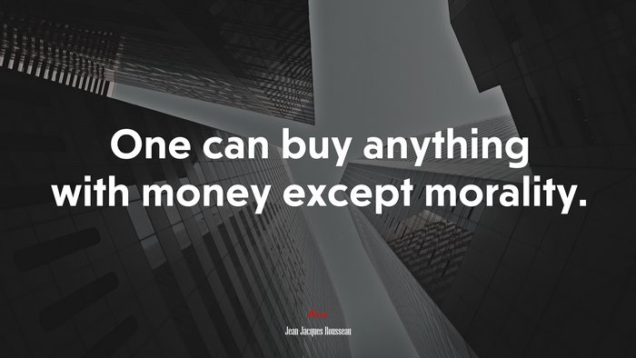 One can buy anything with money except morality. | Jean-Jacques Rousseau quote