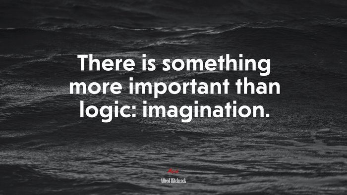 There is something more important than logic: imagination. | Alfred Hitchcock quote