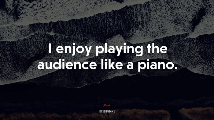 I enjoy playing the audience like a piano. | Alfred Hitchcock quote