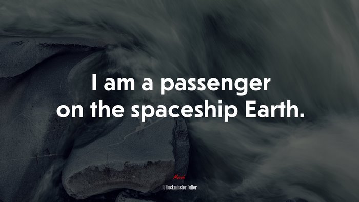 I am a passenger on the spaceship Earth. | R. Buckminster Fuller quote
