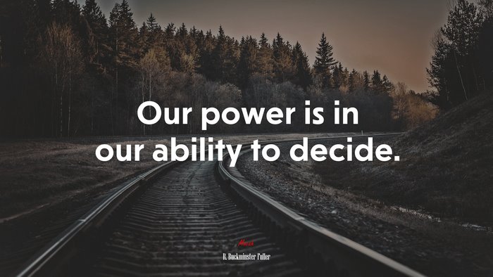 Our power is in our ability to decide. | R. Buckminster Fuller quote