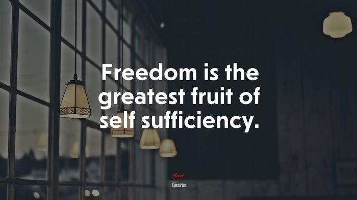 Freedom is the greatest fruit of self sufficiency. | Epicurus quote