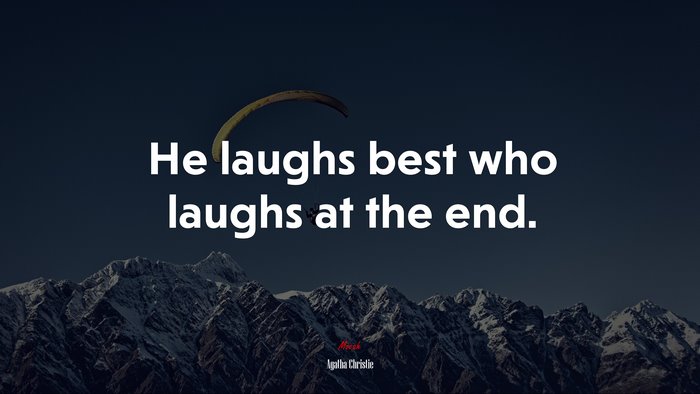 He laughs best who laughs at the end. | Agatha Christie quote